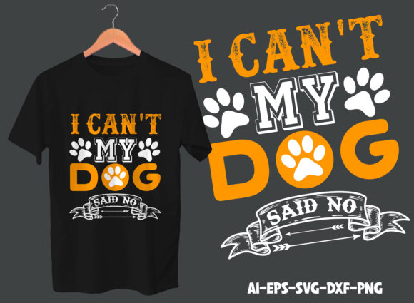 I Can’t My Dog Said No T-shirt Design